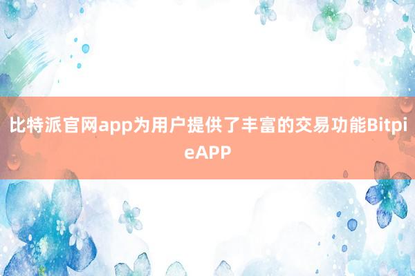 比特派官网app为用户提供了丰富的交易功能BitpieAPP