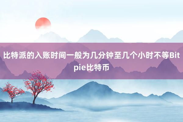 比特派的入账时间一般为几分钟至几个小时不等Bitpie比特币