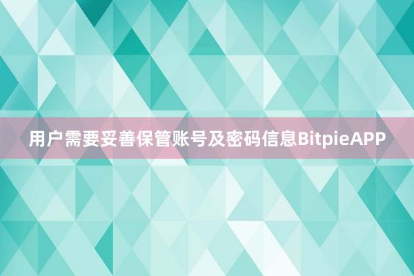 用户需要妥善保管账号及密码信息BitpieAPP