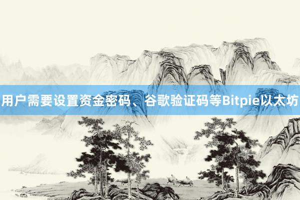 用户需要设置资金密码、谷歌验证码等Bitpie以太坊