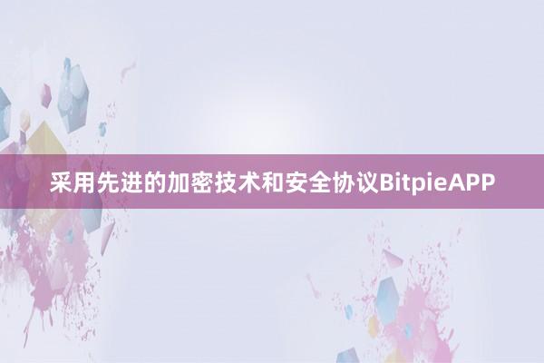 采用先进的加密技术和安全协议BitpieAPP