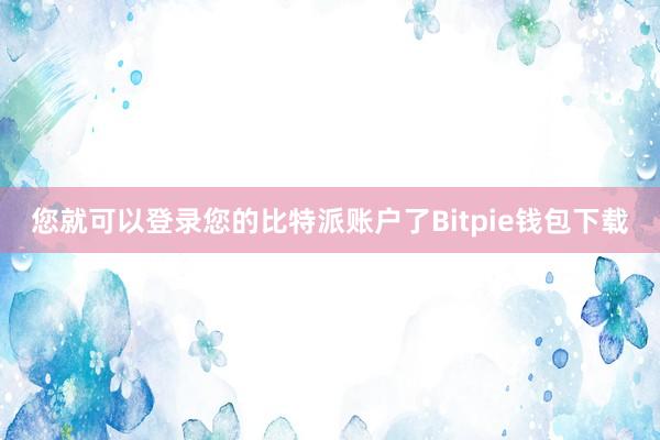 您就可以登录您的比特派账户了Bitpie钱包下载