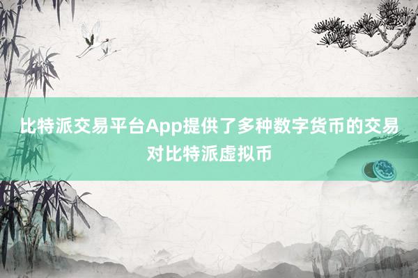 比特派交易平台App提供了多种数字货币的交易对比特派虚拟币