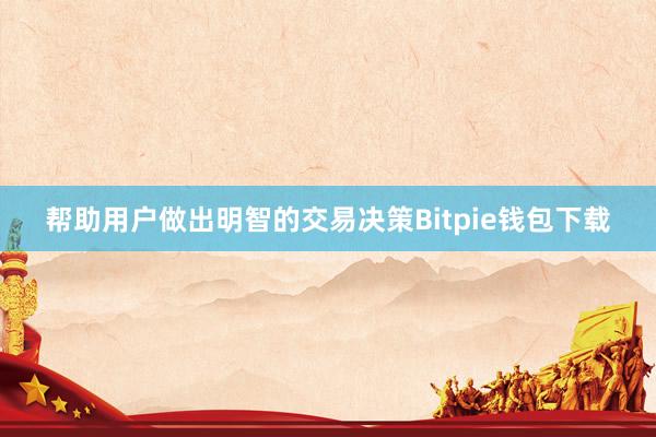 帮助用户做出明智的交易决策Bitpie钱包下载