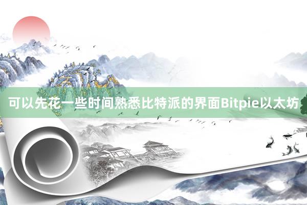 可以先花一些时间熟悉比特派的界面Bitpie以太坊