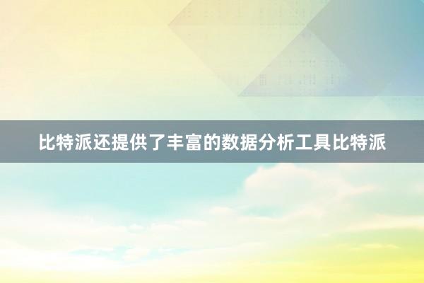 比特派还提供了丰富的数据分析工具比特派