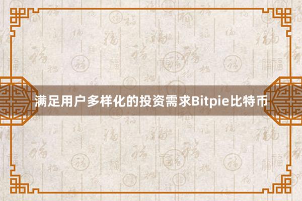 满足用户多样化的投资需求Bitpie比特币