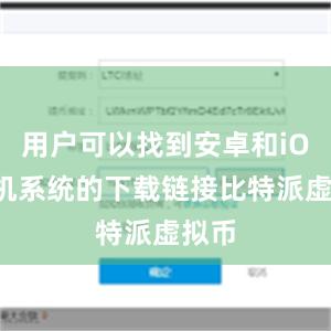 用户可以找到安卓和iOS手机系统的下载链接比特派虚拟币