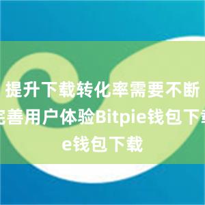 提升下载转化率需要不断完善用户体验Bitpie钱包下载