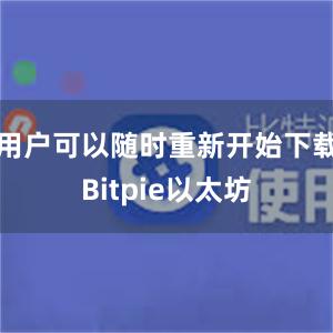 用户可以随时重新开始下载Bitpie以太坊