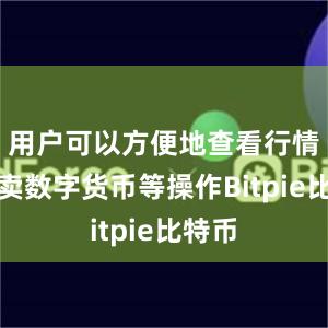 用户可以方便地查看行情、买卖数字货币等操作Bitpie比特币